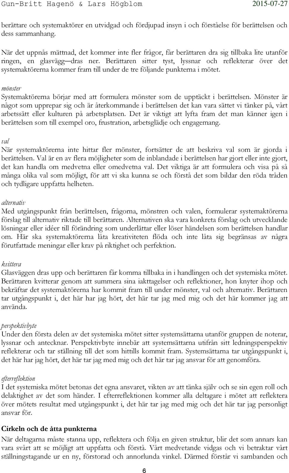 Berättaren sitter tyst, lyssnar och reflekterar över det systemaktörerna kommer fram till under de tre följande punkterna i mötet.