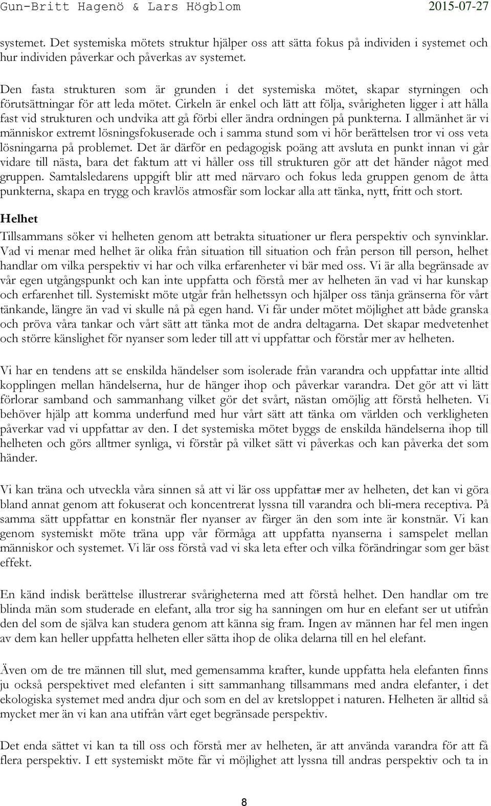 Cirkeln är enkel och lätt att följa, svårigheten ligger i att hålla fast vid strukturen och undvika att gå förbi eller ändra ordningen på punkterna.
