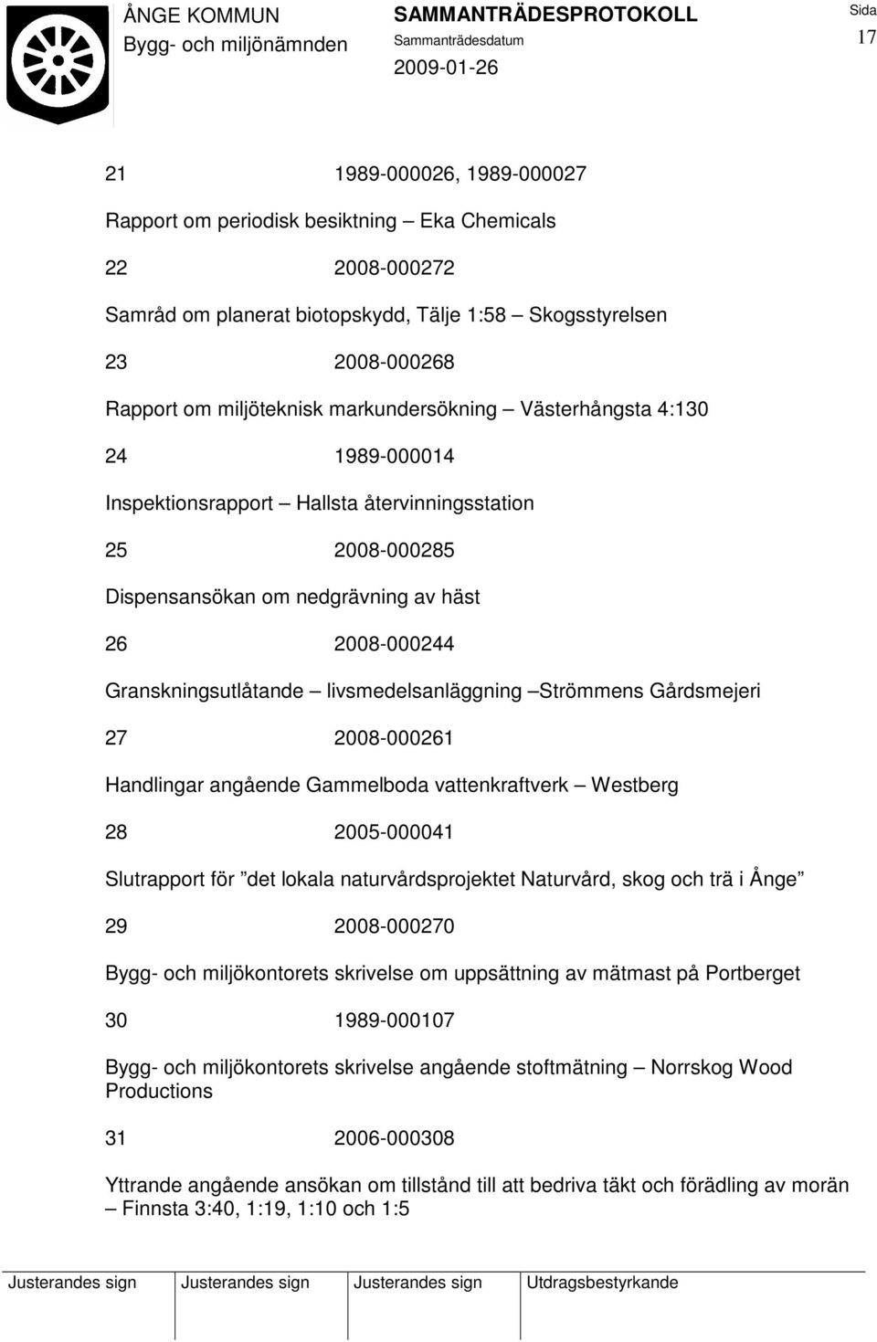 livsmedelsanläggning Strömmens Gårdsmejeri 27 2008-000261 Handlingar angående Gammelboda vattenkraftverk Westberg 28 2005-000041 Slutrapport för det lokala naturvårdsprojektet Naturvård, skog och trä