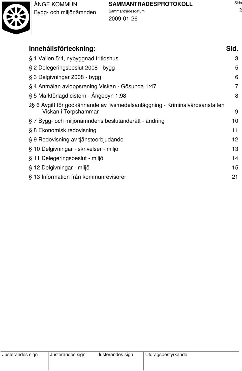 Gösunda 1:47 7 5 Markförlagd cistern - Ångebyn 1:98 8 ž 6 Avgift för godkännande av livsmedelsanläggning - Kriminalvårdsanstalten Viskan