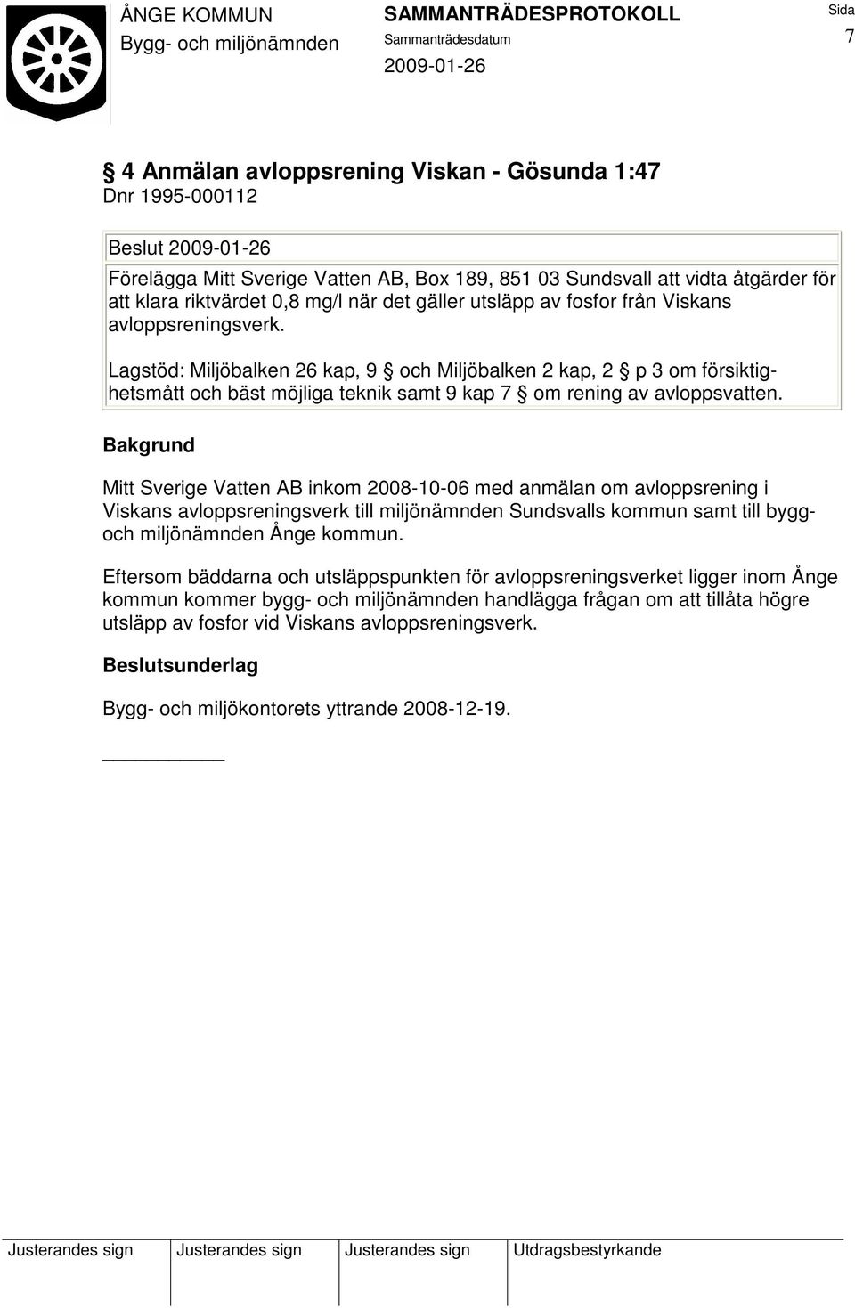 Bakgrund Mitt Sverige Vatten AB inkom 2008-10-06 med anmälan om avloppsrening i Viskans avloppsreningsverk till miljönämnden Sundsvalls kommun samt till byggoch miljönämnden Ånge kommun.