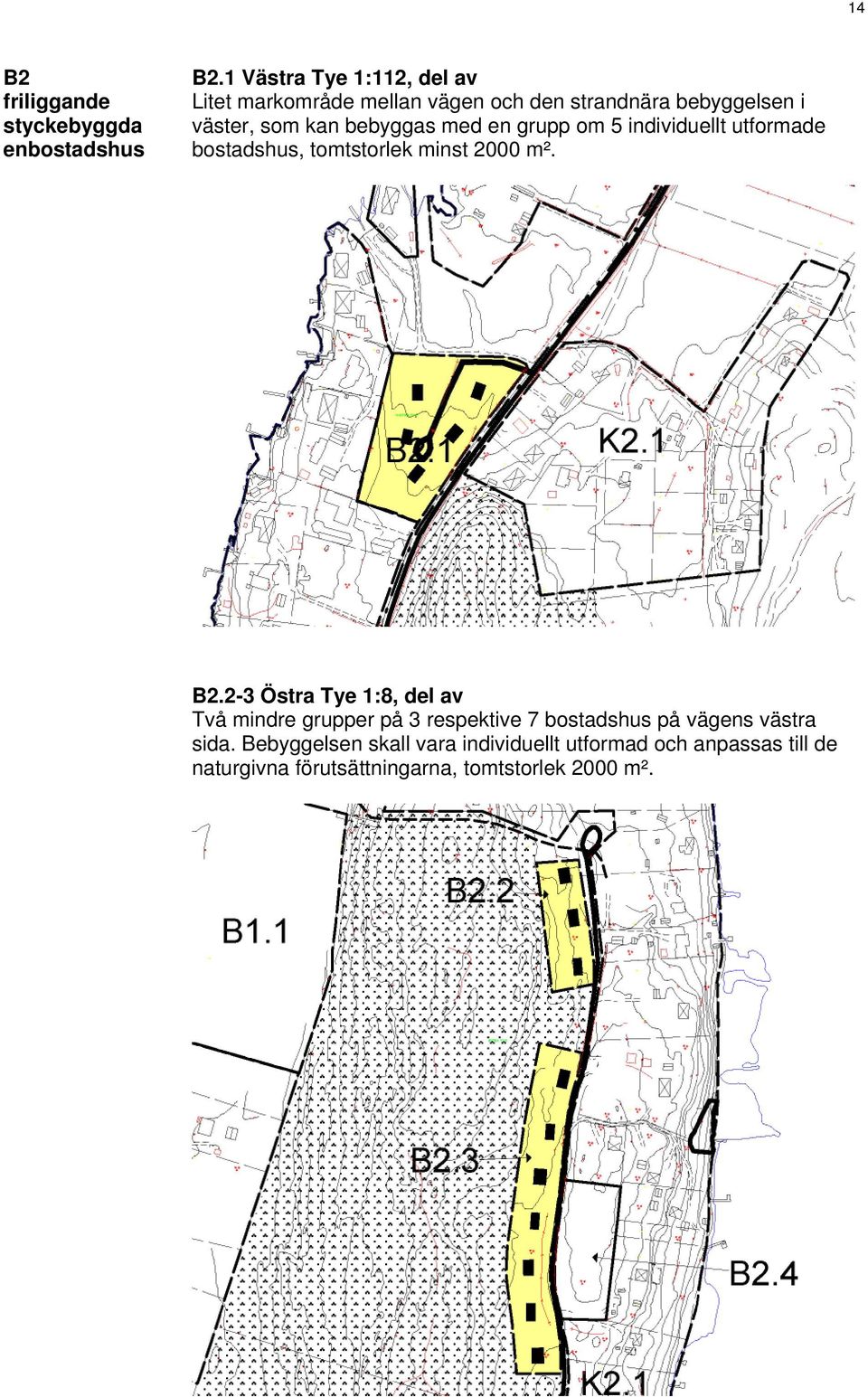 med en grupp om 5 individuellt utformade bostadshus, tomtstorlek minst 2000 m². B2.