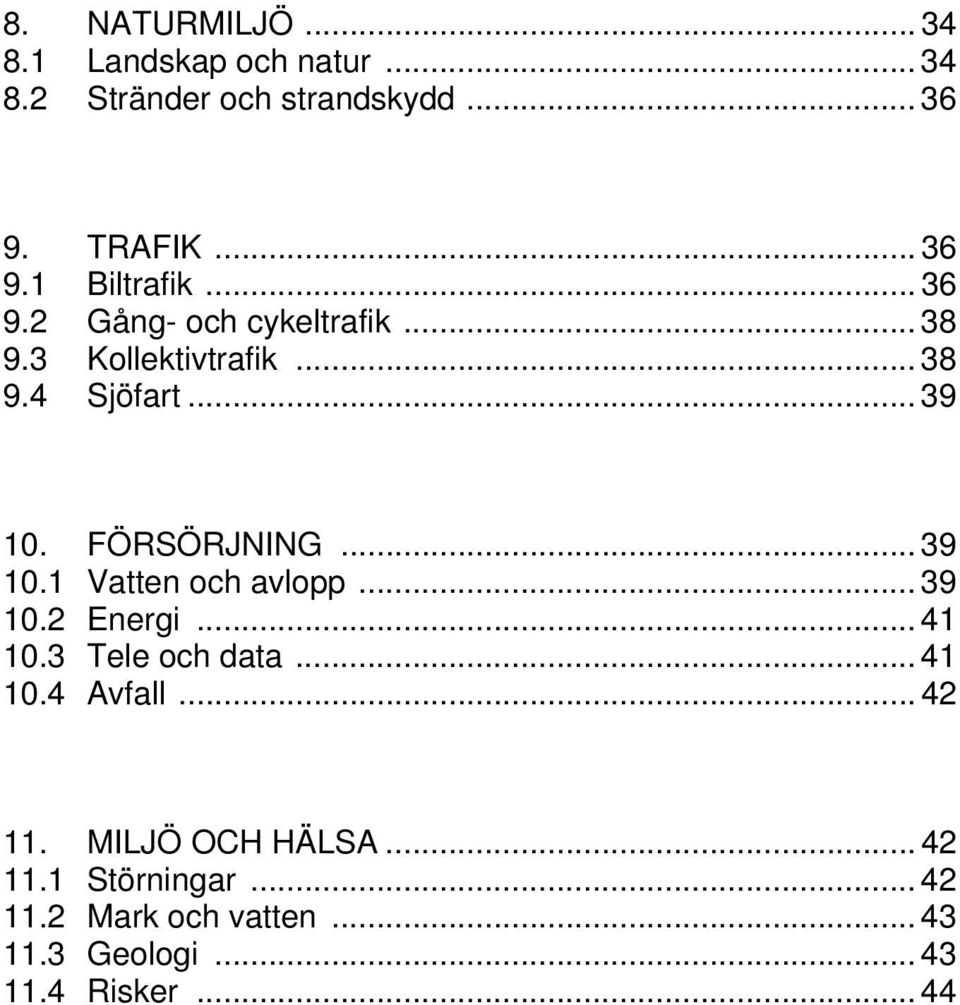 .. 39 10.2 Energi... 41 10.3 Tele och data... 41 10.4 Avfall... 42 11. MILJÖ OCH HÄLSA... 42 11.1 Störningar.