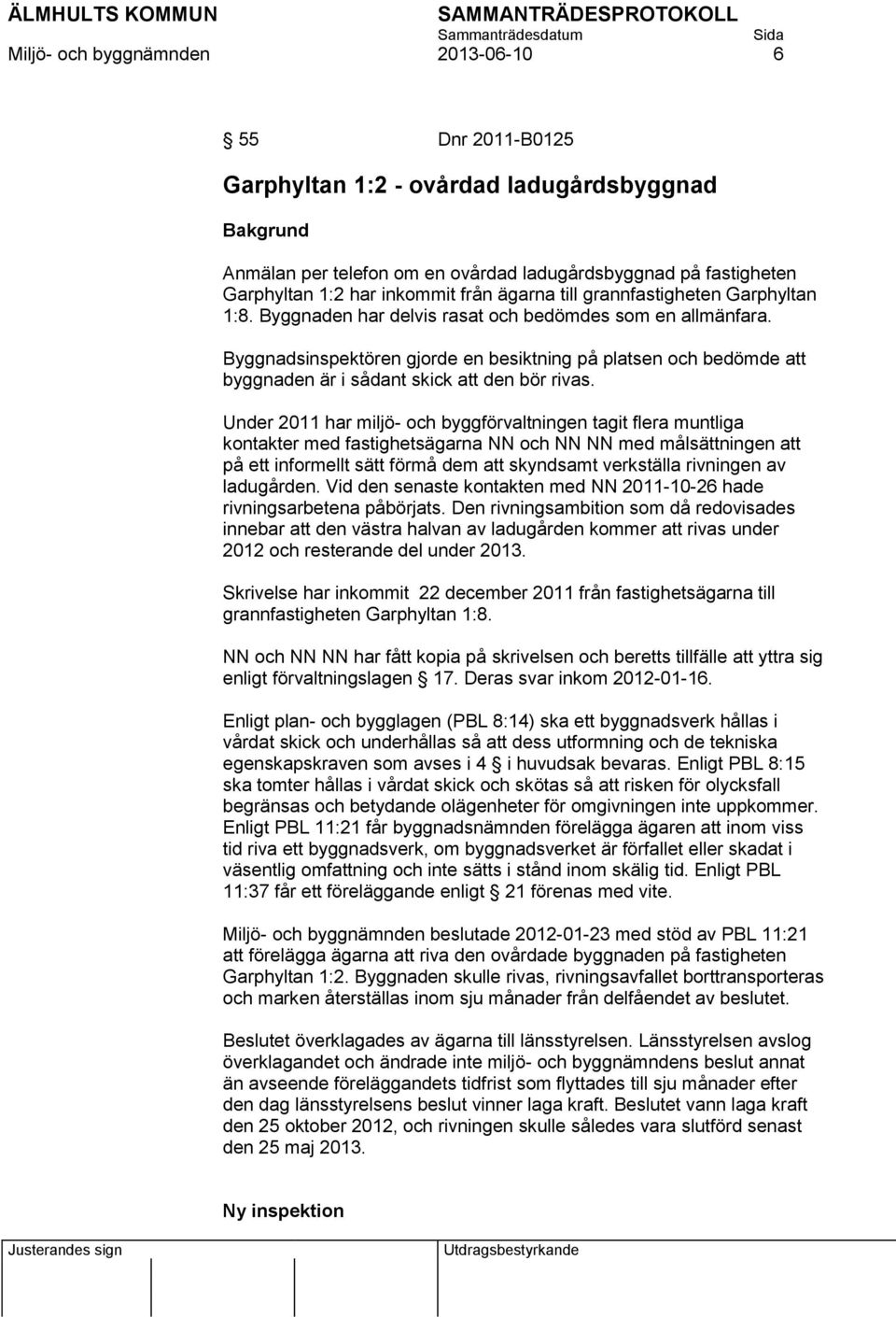 Byggnadsinspektören gjorde en besiktning på platsen och bedömde att byggnaden är i sådant skick att den bör rivas.