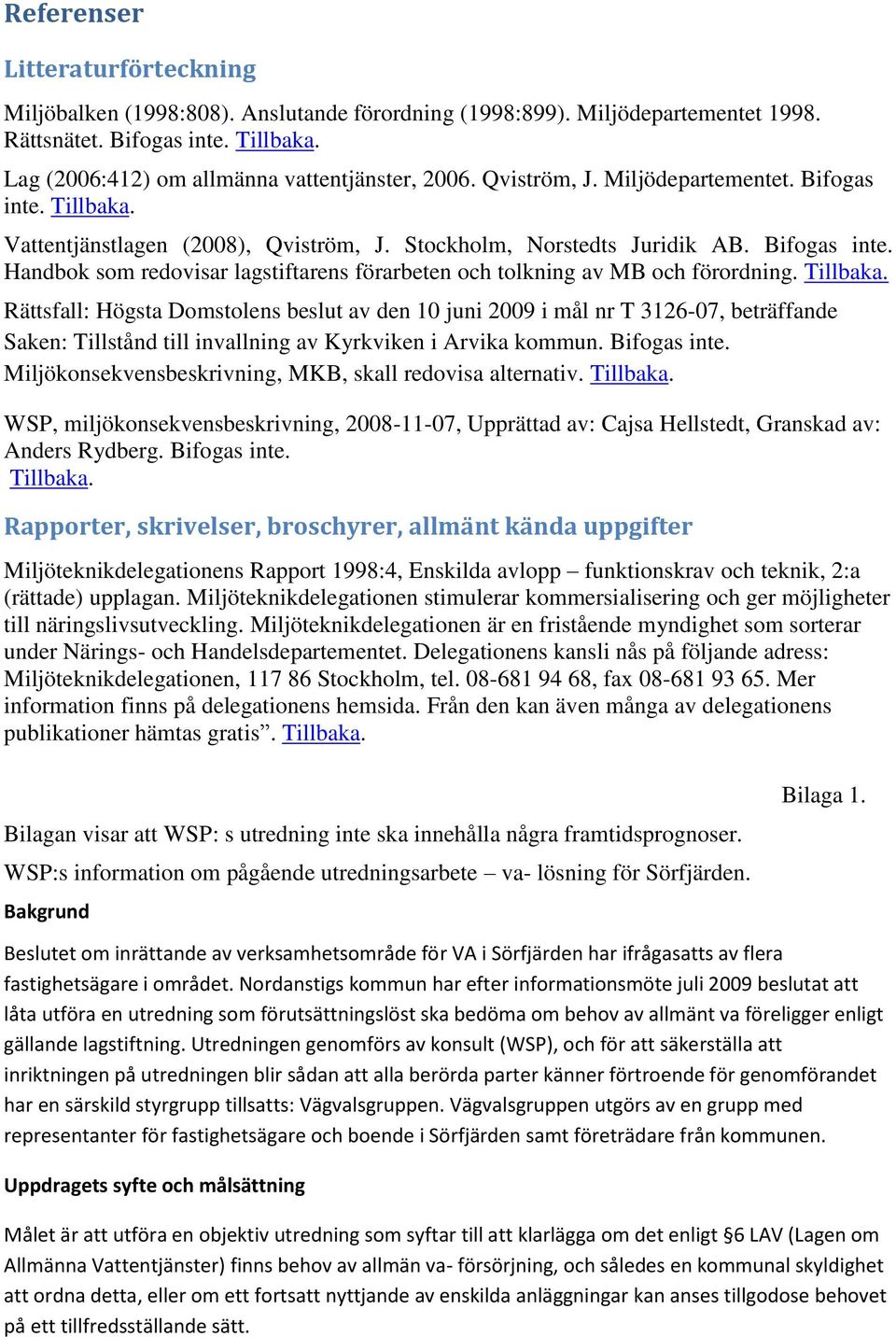 Tillbaka. Rättsfall: Högsta Domstolens beslut av den 10 juni 2009 i mål nr T 3126-07, beträffande Saken: Tillstånd till invallning av Kyrkviken i Arvika kommun. Bifogas inte.