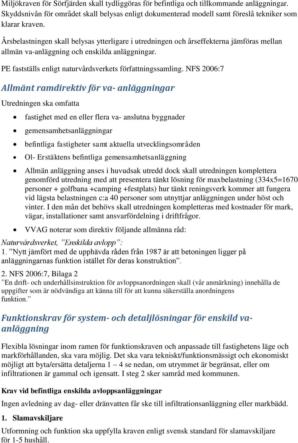 NFS 2006:7 Allmänt ramdirektiv för va- anläggningar Utredningen ska omfatta fastighet med en eller flera va- anslutna byggnader gemensamhetsanläggningar befintliga fastigheter samt aktuella