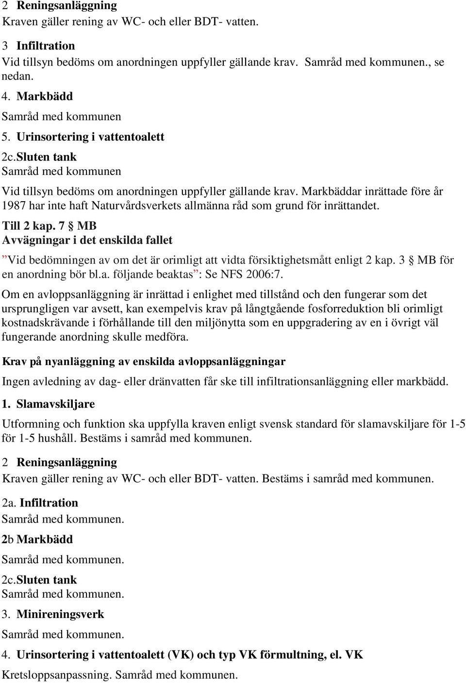 Markbäddar inrättade före år 1987 har inte haft Naturvårdsverkets allmänna råd som grund för inrättandet. Till 2 kap.