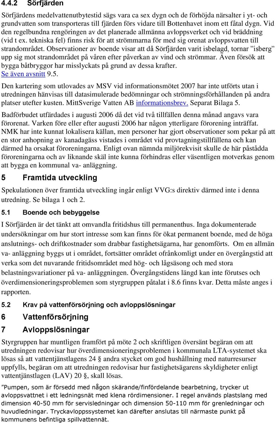 Observationer av boende visar att då Sörfjärden varit isbelagd, tornar isberg upp sig mot strandområdet på våren efter påverkan av vind och strömmar.