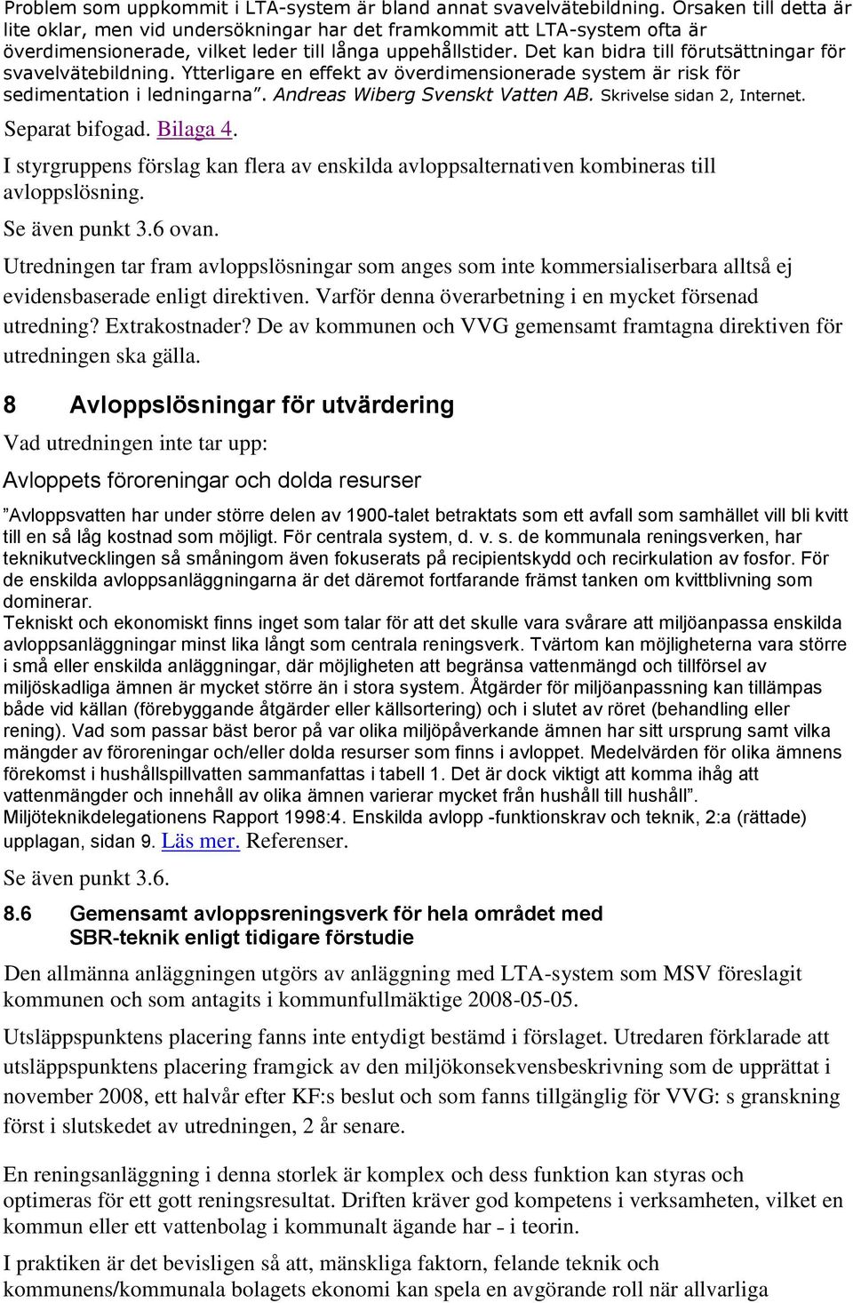 Det kan bidra till förutsättningar för svavelvätebildning. Ytterligare en effekt av överdimensionerade system är risk för sedimentation i ledningarna. Andreas Wiberg Svenskt Vatten AB.