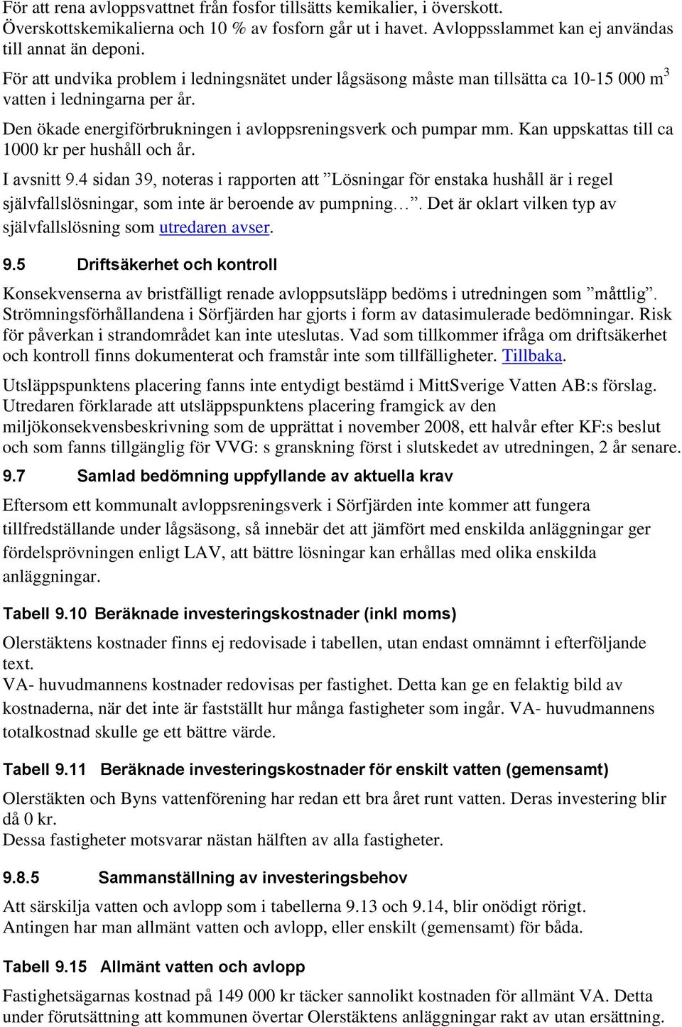 Kan uppskattas till ca 1000 kr per hushåll och år. I avsnitt 9.4 sidan 39, noteras i rapporten att Lösningar för enstaka hushåll är i regel självfallslösningar, som inte är beroende av pumpning.