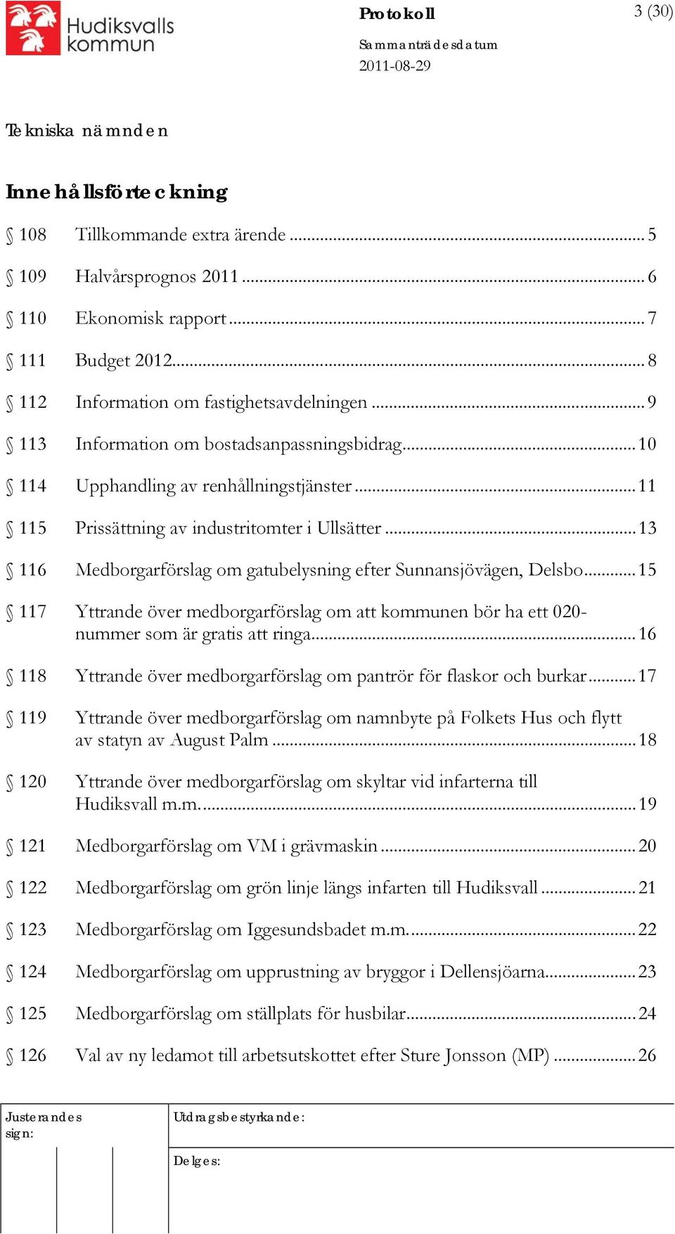 ..13 116 Medborgarförslag om gatubelysning efter Sunnansjövägen, Delsbo...15 117 Yttrande över medborgarförslag om att kommunen bör ha ett 020- nummer som är gratis att ringa.