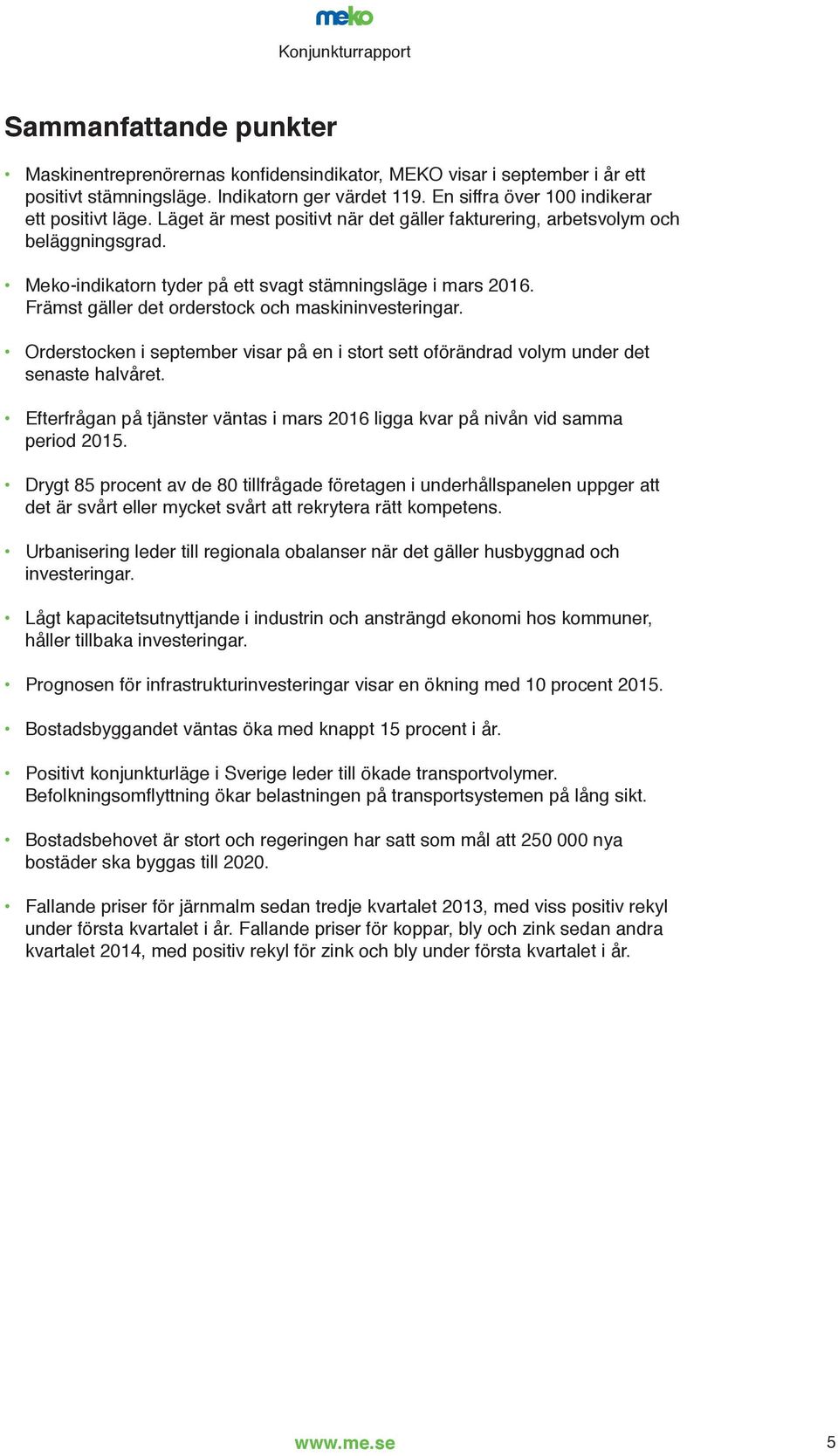 Orderstocken i september visar på en i stort sett oförändrad volym under det senaste halvåret. Efterfrågan på tjänster väntas i mars 2016 ligga kvar på nivån vid samma period 2015.