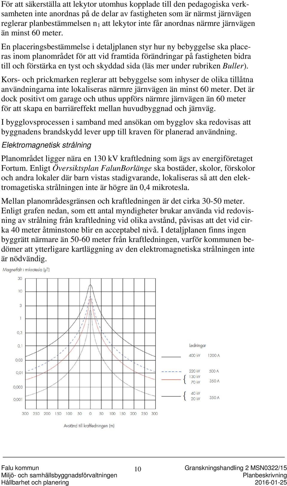 En placeringsbestämmelse i detaljplanen styr hur ny bebyggelse ska placeras inom planområdet för att vid framtida förändringar på fastigheten bidra till och förstärka en tyst och skyddad sida (läs