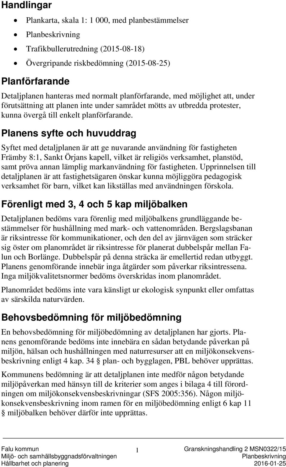 Planens syfte och huvuddrag Syftet med detaljplanen är att ge nuvarande användning för fastigheten Främby 8:1, Sankt Örjans kapell, vilket är religiös verksamhet, planstöd, samt pröva annan lämplig