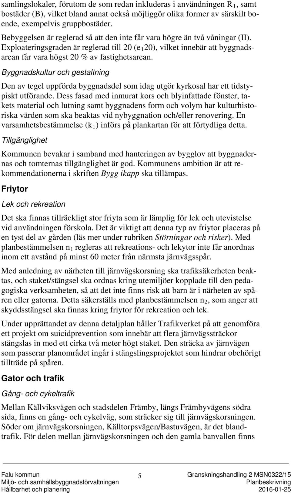 Byggnadskultur och gestaltning Den av tegel uppförda byggnadsdel som idag utgör kyrkosal har ett tidstypiskt utförande.