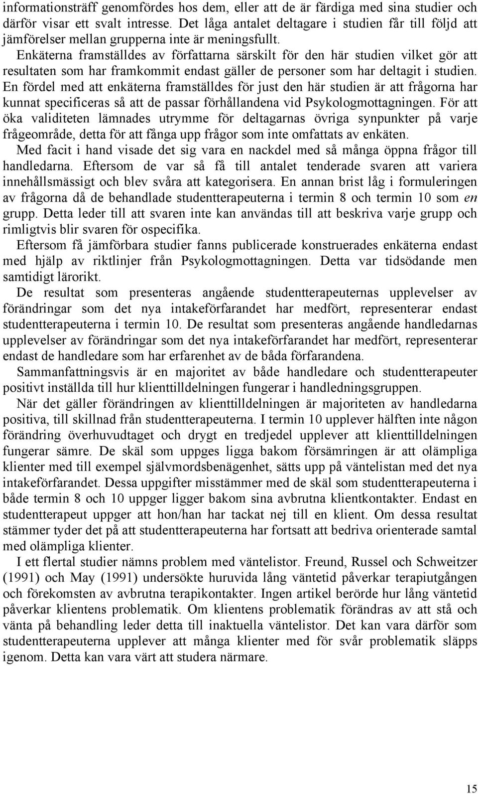 Enkäterna framställdes av författarna särskilt för den här studien vilket gör att resultaten som har framkommit endast gäller de personer som har deltagit i studien.