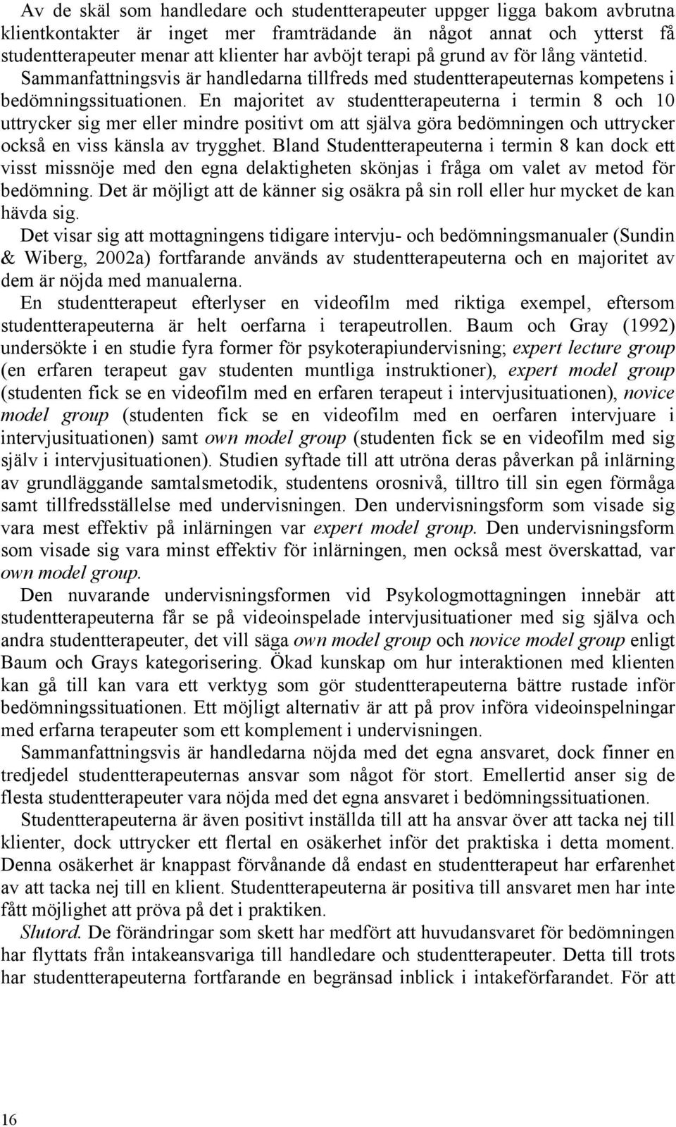 En majoritet av studentterapeuterna i termin 8 och 10 uttrycker sig mer eller mindre positivt om att själva göra bedömningen och uttrycker också en viss känsla av trygghet.