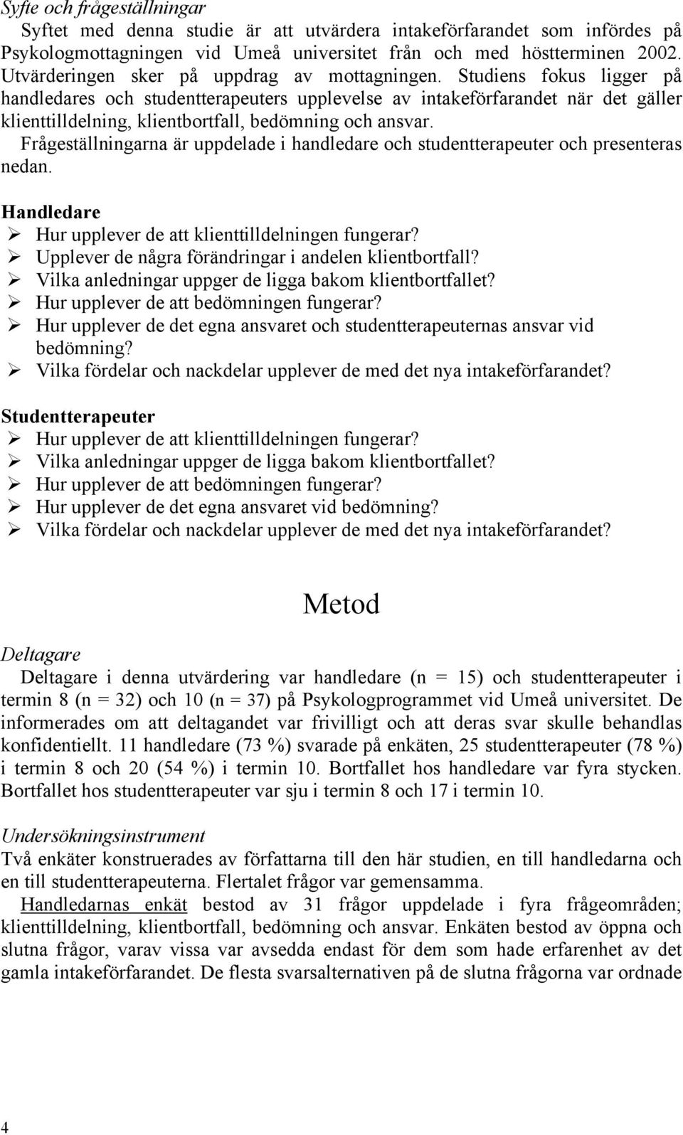 Studiens fokus ligger på handledares och studentterapeuters upplevelse av intakeförfarandet när det gäller klienttilldelning, klientbortfall, bedömning och ansvar.