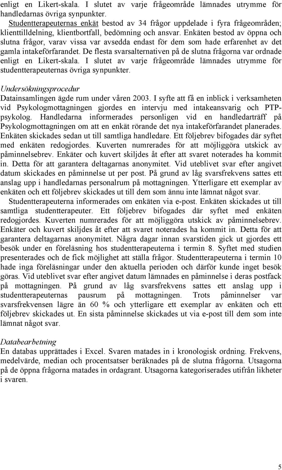 Enkäten bestod av öppna och slutna frågor, varav vissa var avsedda endast för dem som hade erfarenhet av det gamla intakeförfarandet.