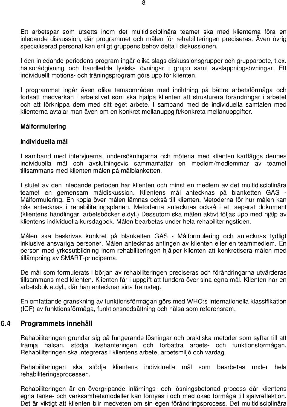 hälsorådgivning och handledda fysiska övningar i grupp samt avslappningsövningar. Ett individuellt motions- och träningsprogram görs upp för klienten.