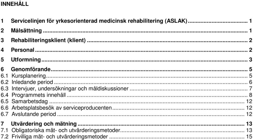 3 Intervjuer, undersökningar och måldiskussioner... 7 6.4 Programmets innehåll... 8 6.5 Samarbetsdag... 12 6.