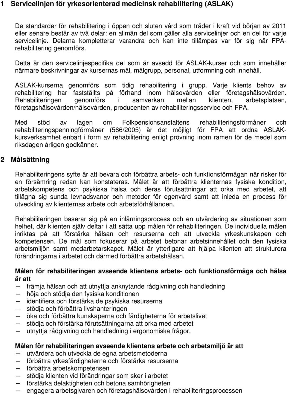 Detta är den servicelinjespecifika del som är avsedd för ASLAK-kurser och som innehåller närmare beskrivningar av kursernas mål, målgrupp, personal, utformning och innehåll.