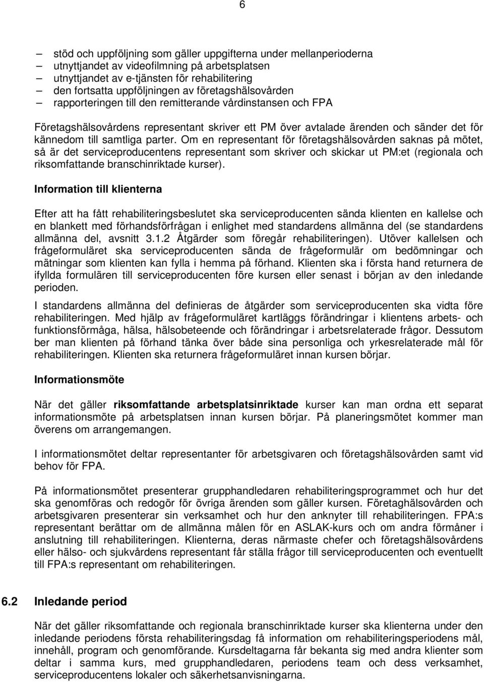 Om en representant för företagshälsovården saknas på mötet, så är det serviceproducentens representant som skriver och skickar ut PM:et (regionala och riksomfattande branschinriktade kurser).