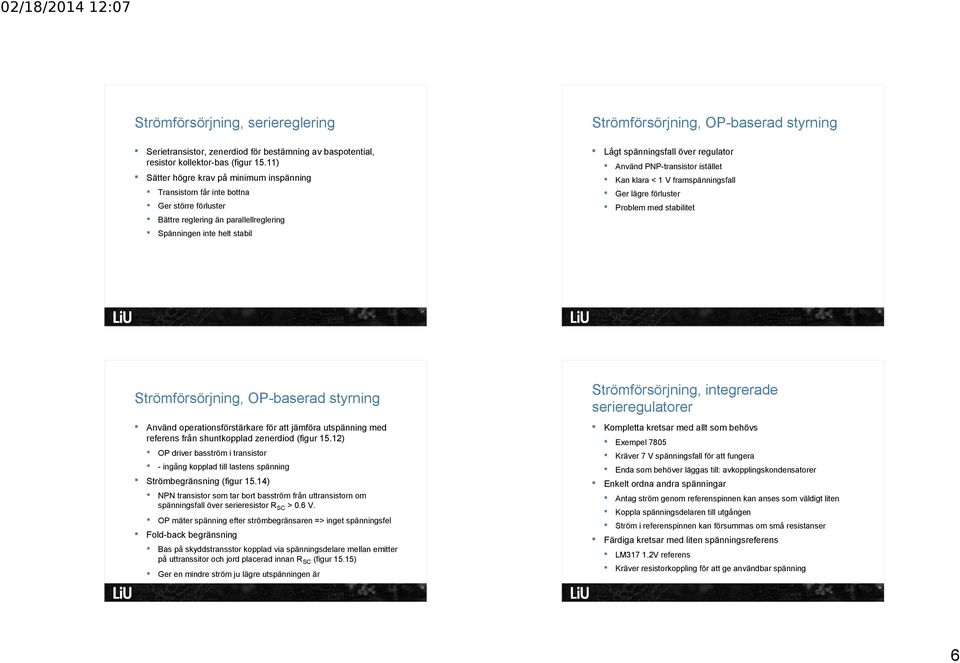 större förluster Problem med stabilitet Bättre reglering än parallellreglering Spänningen inte helt stabil 21 2 Strömförsörjning, integrerade serieregulatorer Strömförsörjning, OP-baserad styrning