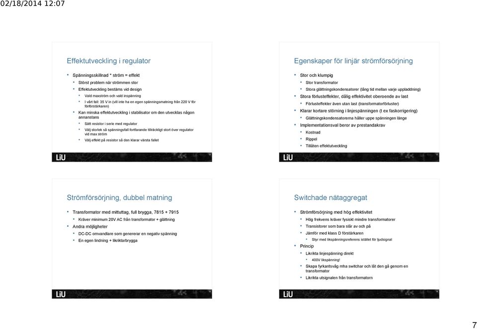 uppladdning) Stora förlusteffekter, dålig effektivitet oberoende av last Förlusteffekter även utan last (transformatorförluster) Klarar kortare störning i linjespänningen (t ex faskorrigering) Kan