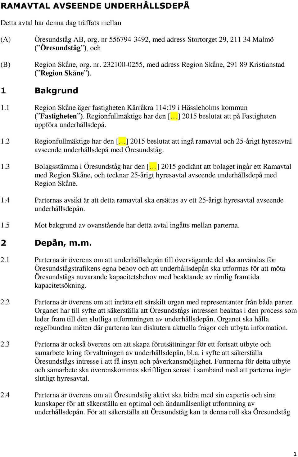 Regionfullmäktige har den [ ] 2015 beslutat att på Fastigheten uppföra underhållsdepå. 1.