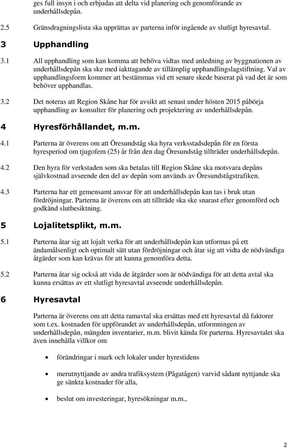 Val av upphandlingsform kommer att bestämmas vid ett senare skede baserat på vad det är som behöver upphandlas. 3.