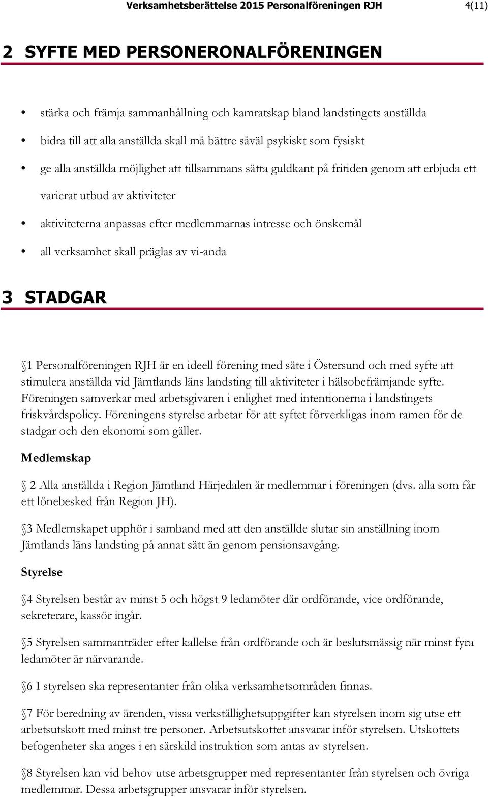 medlemmarnas intresse och önskemål all verksamhet skall präglas av vi-anda 3 STADGAR 1 Personalföreningen RJH är en ideell förening med säte i Östersund och med syfte att stimulera anställda vid