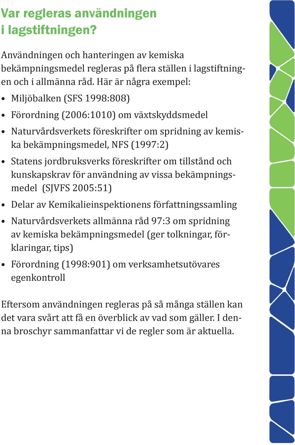 föreskrifter om tillstånd och kunskapskrav för användning av vissa bekämpningsmedel (SJVFS 2005:51) Delar av Kemikalieinspektionens författningssamling Naturvårdsverkets allmänna råd 97:3 om