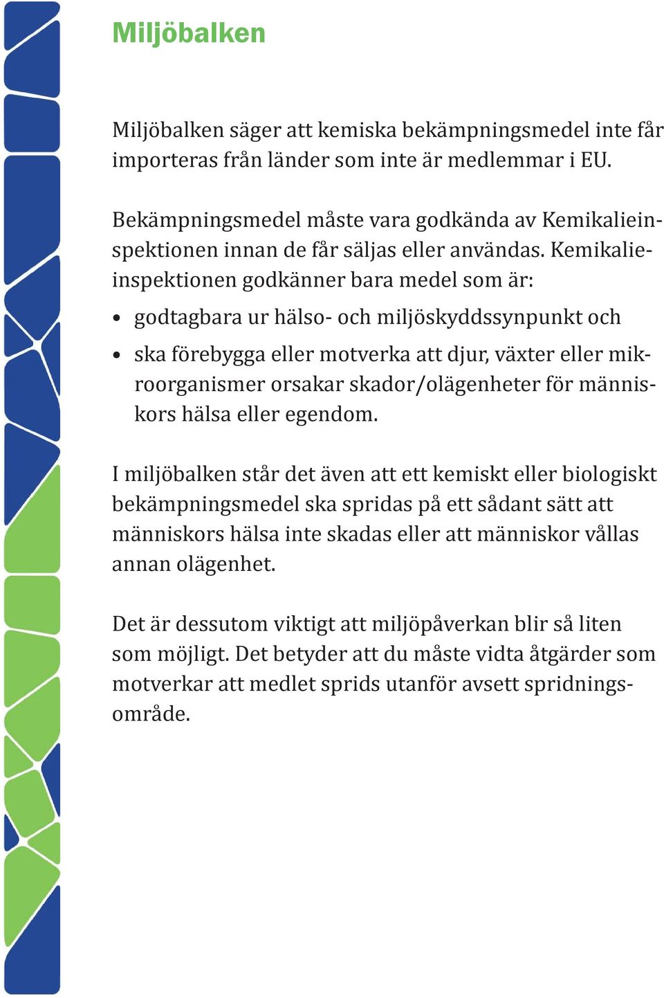 Kemikalieinspektionen godkänner bara medel som är: godtagbara ur hälso- och miljöskyddssynpunkt och ska förebygga eller motverka att djur, växter eller mikroorganismer orsakar skador/olägenheter för