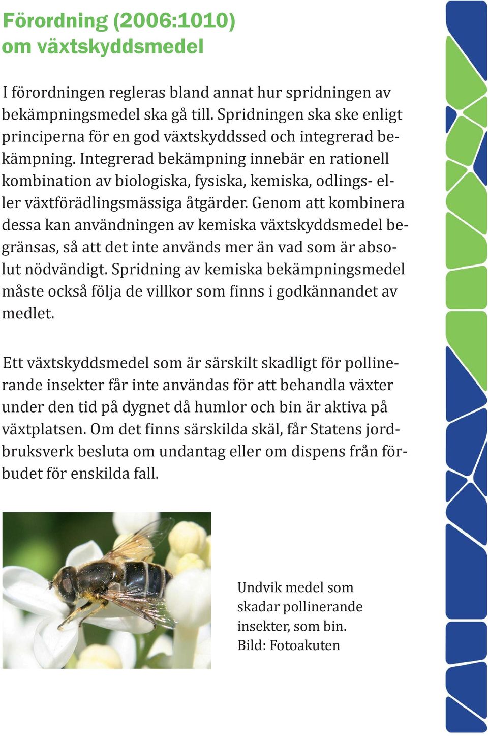 Integrerad bekämpning innebär en rationell kombination av biologiska, fysiska, kemiska, odlings- eller växtförädlingsmässiga åtgärder.