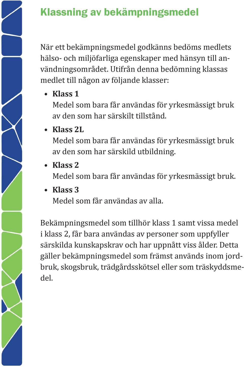 Klass 2L Medel som bara får användas för yrkesmässigt bruk av den som har särskild utbildning. Klass 2 Medel som bara får användas för yrkesmässigt bruk. Klass 3 Medel som får användas av alla.