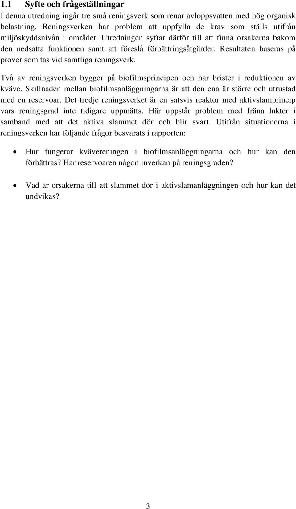 Utredningen syftar därför till att finna orsakerna bakom den nedsatta funktionen samt att föreslå förbättringsåtgärder. Resultaten baseras på prover som tas vid samtliga reningsverk.