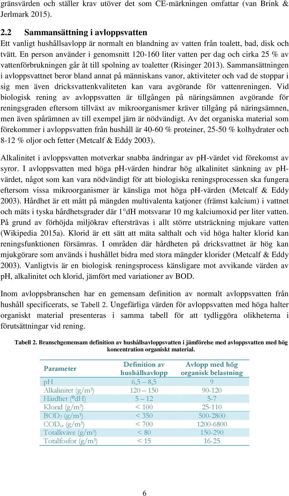 En person använder i genomsnitt 120-160 liter vatten per dag och cirka 25 % av vattenförbrukningen går åt till spolning av toaletter (Risinger 2013).