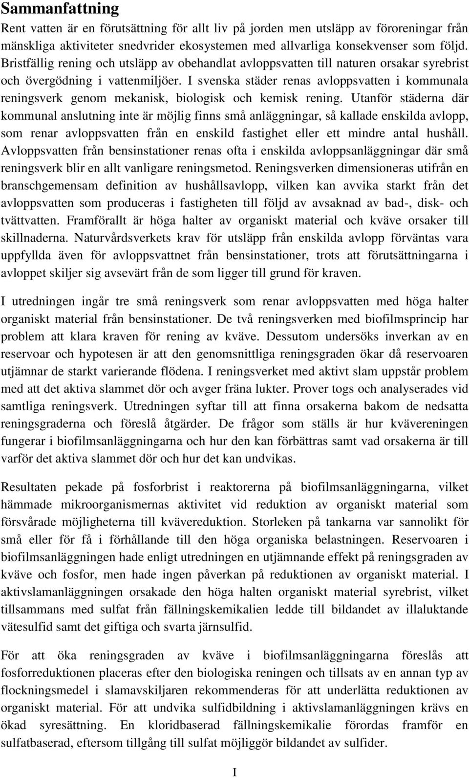 I svenska städer renas avloppsvatten i kommunala reningsverk genom mekanisk, biologisk och kemisk rening.