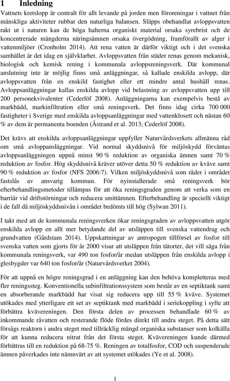 vattenmiljöer (Cronholm 2014). Att rena vatten är därför viktigt och i det svenska samhället är det idag en självklarhet.