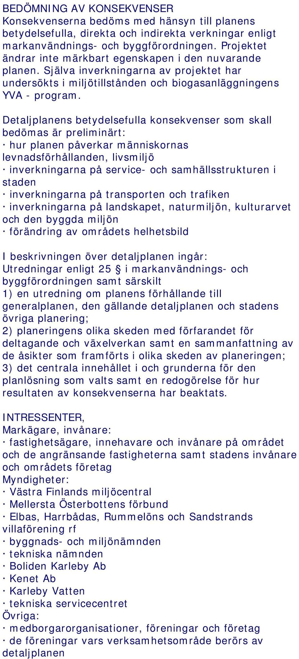 Detaljplanens betydelsefulla konsekvenser som skall bedömas är preliminärt: hur planen påverkar människornas levnadsförhållanden, livsmiljö inverkningarna på service- och samhällsstrukturen i staden