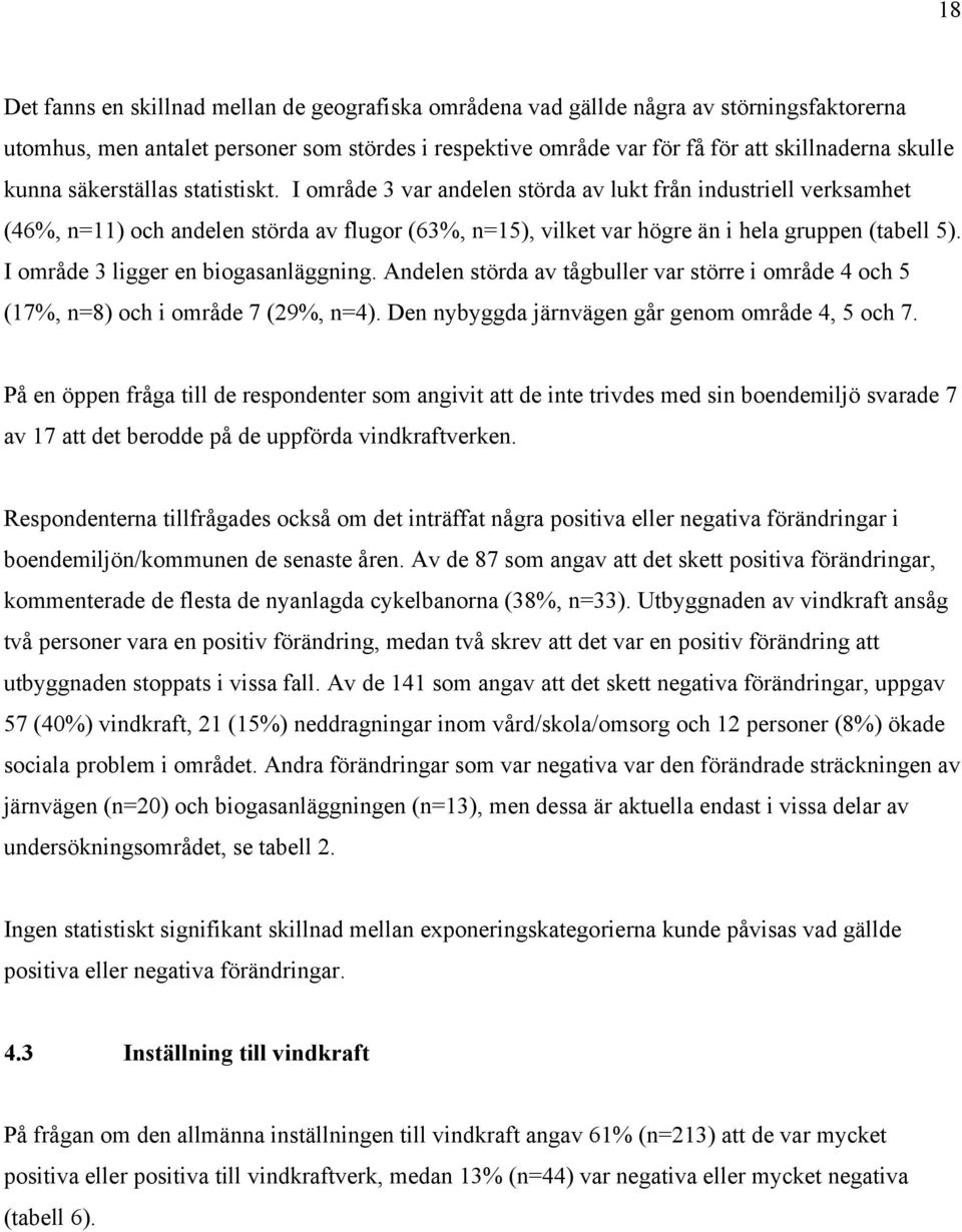 I område 3 ligger en biogasanläggning. Andelen störda av tågbuller var större i område 4 och 5 (17%, n=8) och i område 7 (29%, n=4). Den nybyggda järnvägen går genom område 4, 5 och 7.