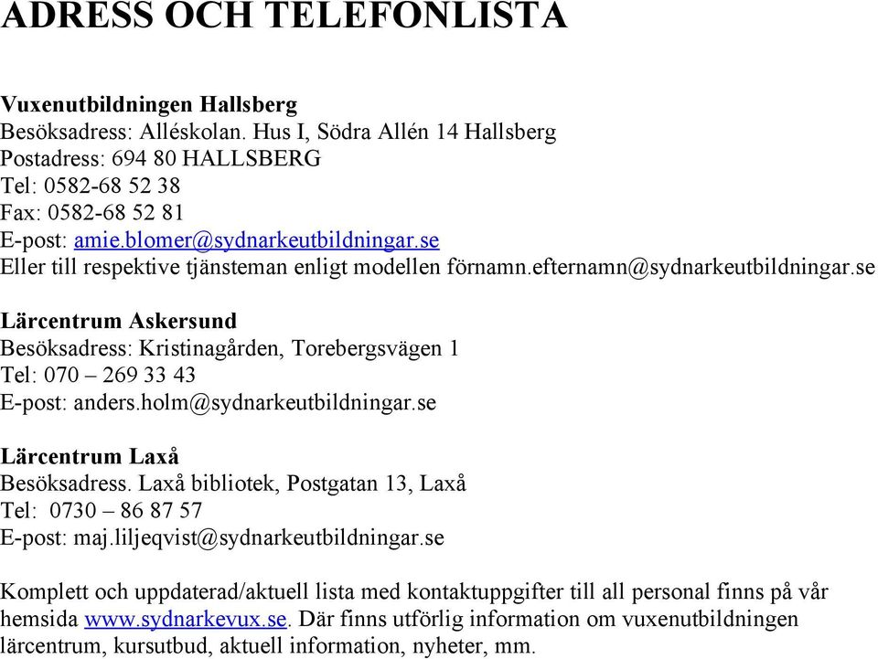 se Lärcentrum Askersund Besöksadress: Kristinagården, Torebergsvägen 1 Tel: 070 269 33 43 E-post: anders.holm@sydnarkeutbildningar.se Lärcentrum Laxå Besöksadress.