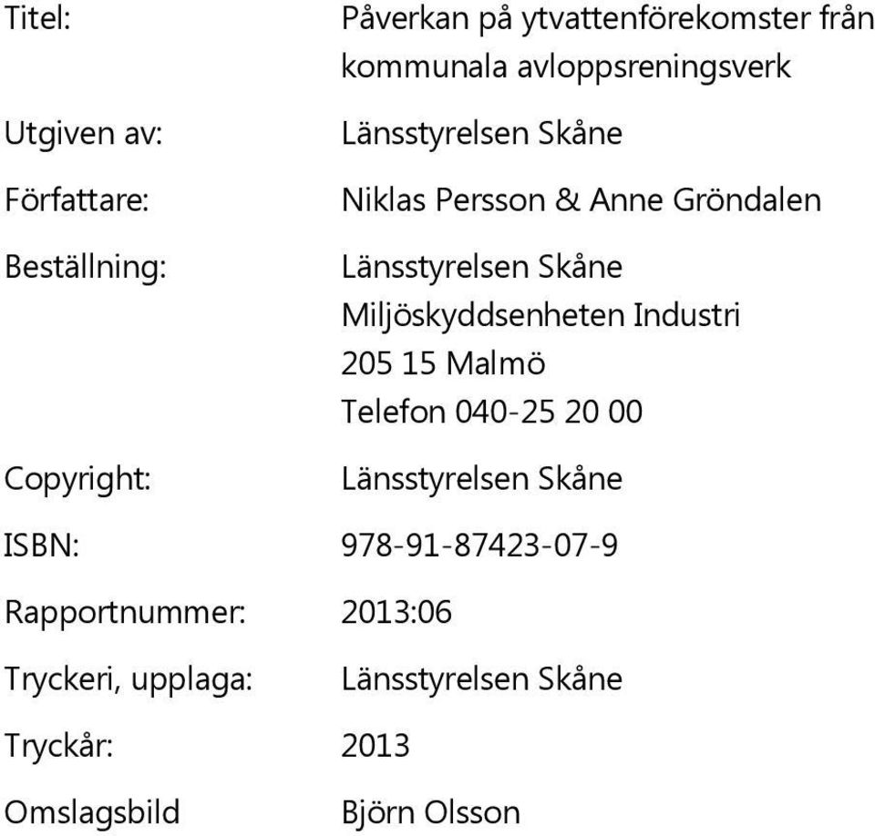 Skåne Miljöskyddsenheten Industri 205 15 Malmö Telefon 040-25 20 00 Länsstyrelsen Skåne ISBN: