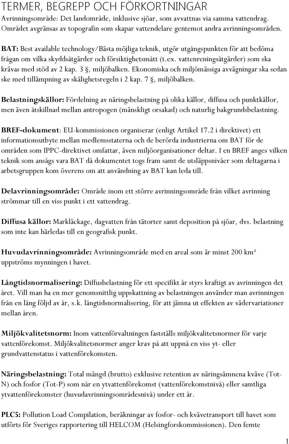 BAT: Best available technology/bästa möjliga teknik, utgör utgångspunkten för att bedöma frågan om vilka skyddsåtgärder och försiktighetsmått (t.ex.