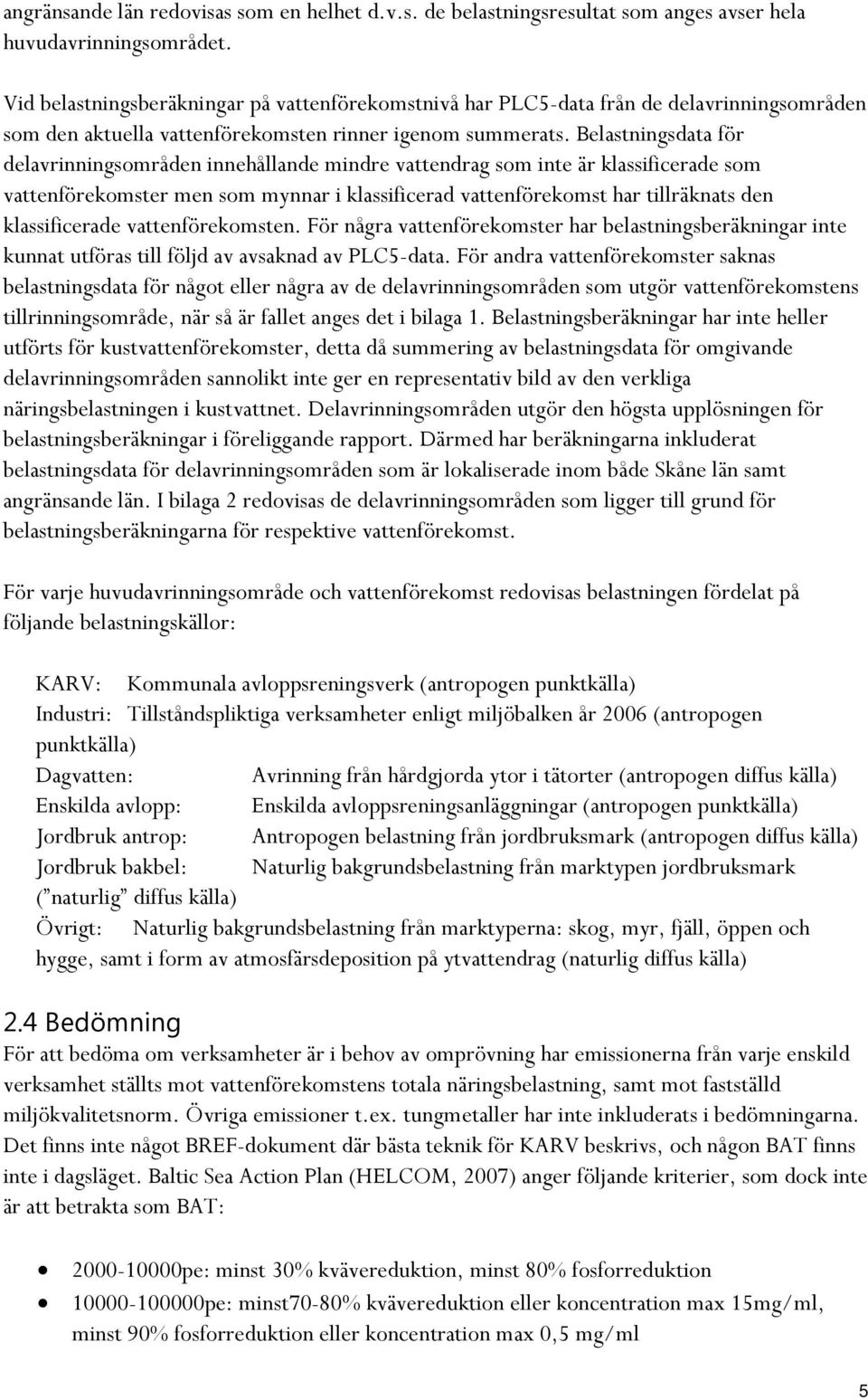 Belastningsdata för delavrinningsområden innehållande mindre vattendrag som inte är klassificerade som vattenförekomster men som mynnar i klassificerad vattenförekomst har tillräknats den