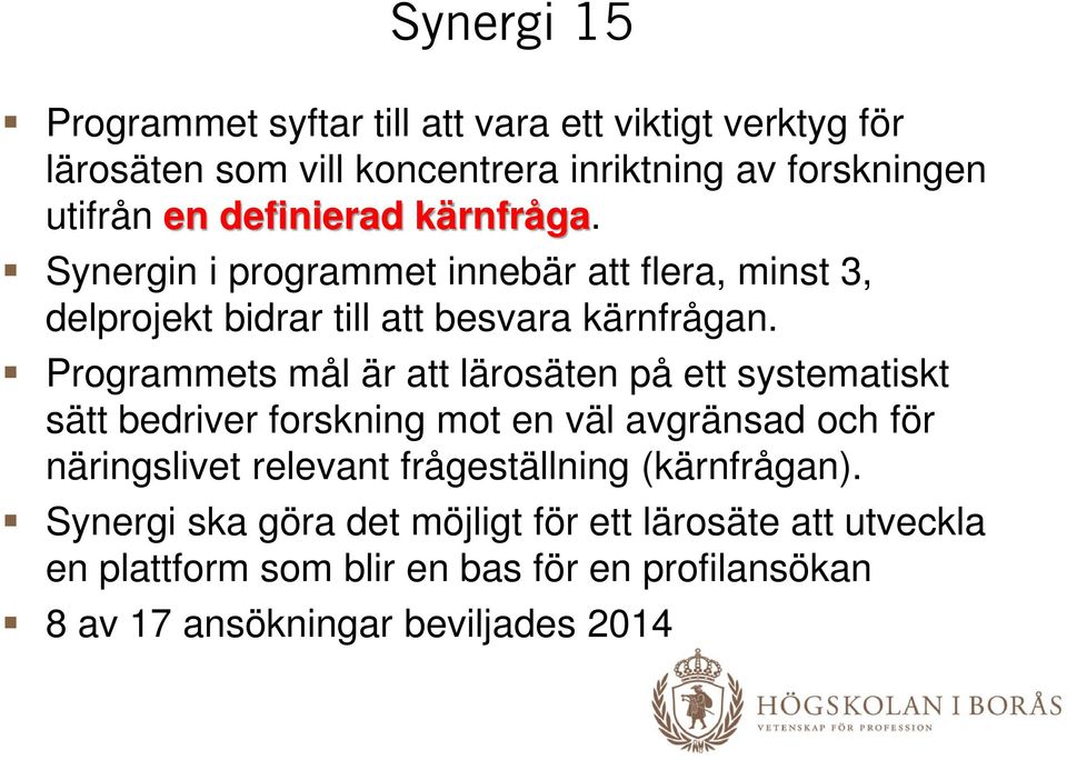 Programmets mål är att lärosäten på ett systematiskt sätt bedriver forskning mot en väl avgränsad och för näringslivet relevant