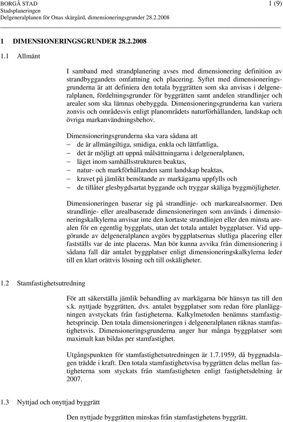 Dimensioneringsgrunderna kan variera zonvis och områdesvis enligt planområdets naturförhållanden, landskap och övriga markanvändningsbehov.