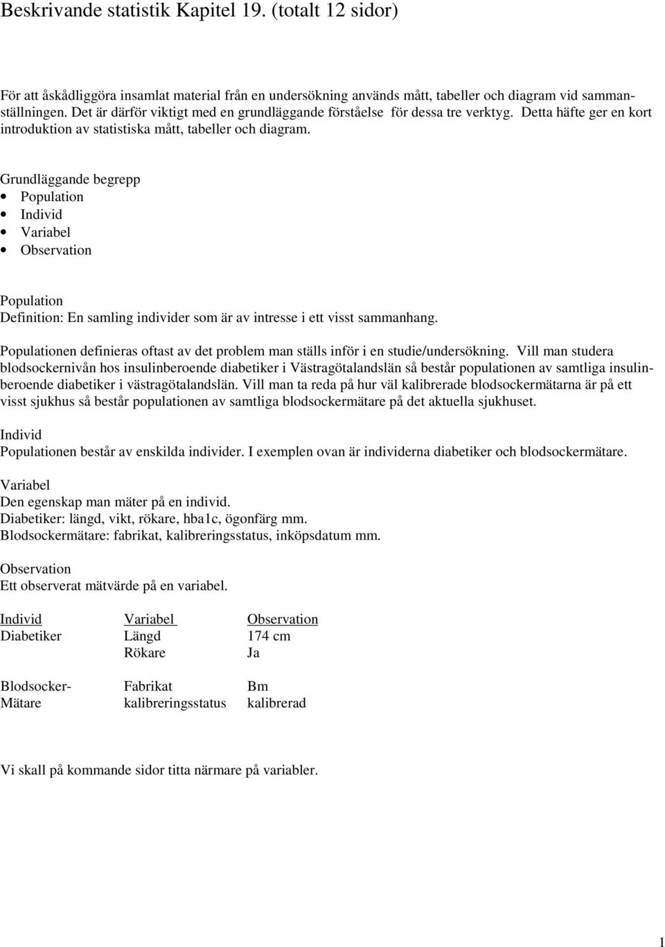 Grundläggande begrepp Population Individ Variabel Observation Population Definition: En samling individer som är av intresse i ett visst sammanhang.