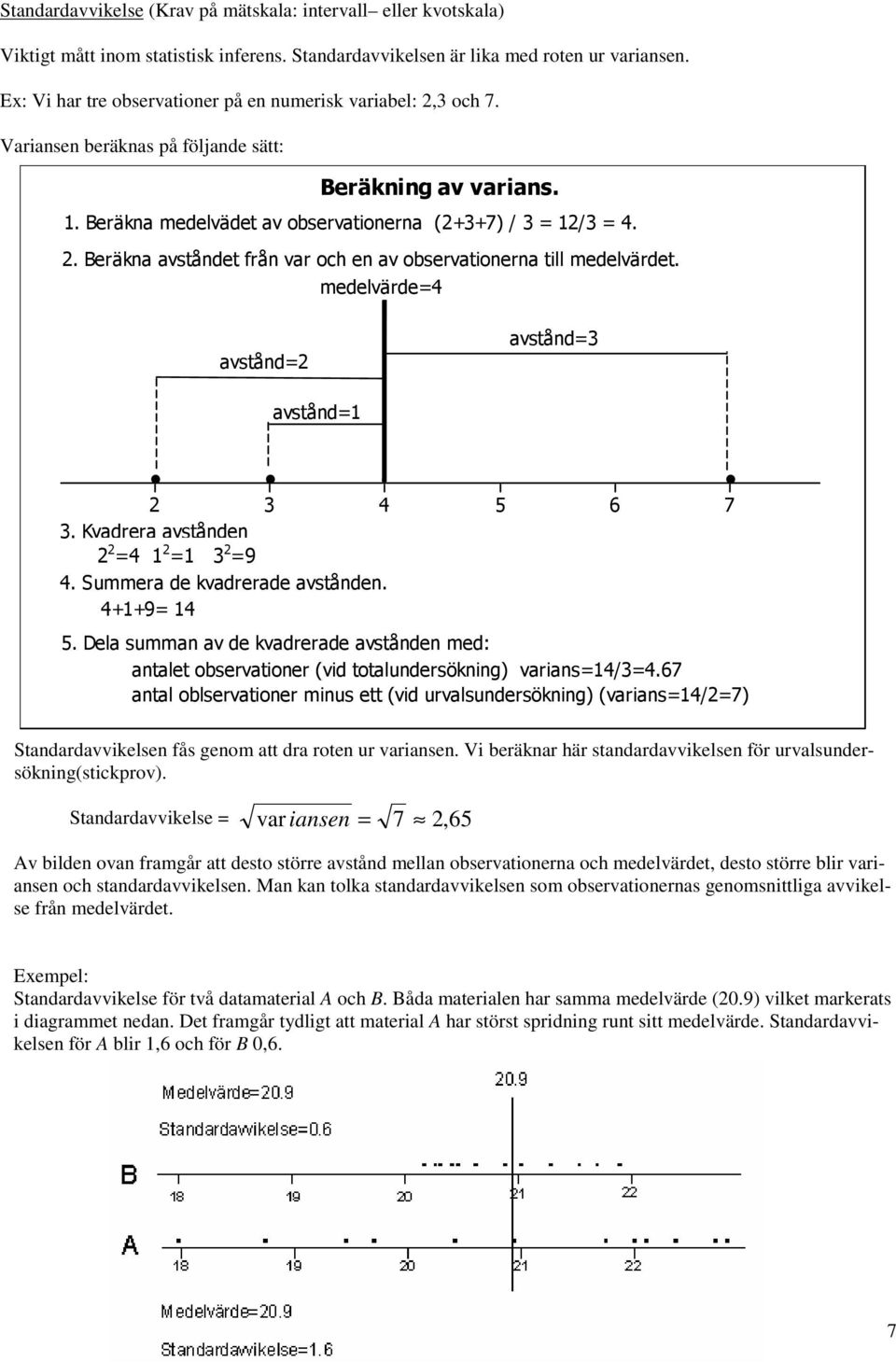 (%-'("! $ # " Standardavvikelsen fås genom att dra roten ur variansen. Vi beräknar här standardavvikelsen för urvalsundersökning(stickprov).